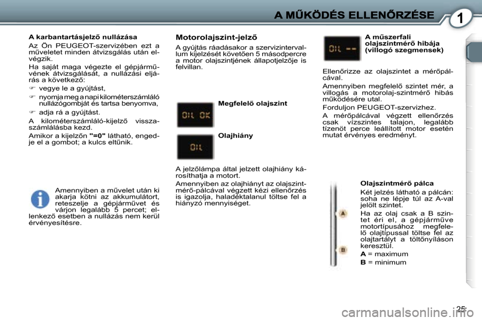 Peugeot 407 C 2006.5  Kezelési útmutató (in Hungarian) �1
�2�5
�A� �k�a�r�b�a�n�t�a�r�t�á�s�j�e�l�z5� �n�u�l�l�á�z�á�s�a
�A�z�  �Ö�n�  �P�E�U�G�E�O�T�-�s�z�e�r�v�i�z�é�b�e�n�  �e�z�t�  �a� �mC�v�e�l�e�t�e�t� �m�i�n�d�e�n� �á�t�v�i�z�s�g�á�l�á�s�