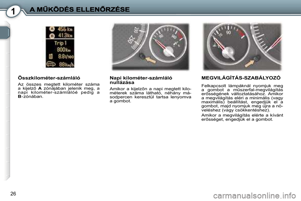 Peugeot 407 C 2006.5  Kezelési útmutató (in Hungarian) �1
�2�6
�N�a�p�i� �k�i�l�o�m�é�t�e�r�-�s�z�á�m�l�á�l�ó� �n�u�l�l�á�z�á�s�a� 
�A�m�i�k�o�r�  �a�  �k�i�j�e�l�z5�n�  �a�  �n�a�p�i�  �m�e�g�t�e�t�t�  �k�i�l�o�-�m�é�t�e�r�e�k�  �s�z�á�m�a�  �l�