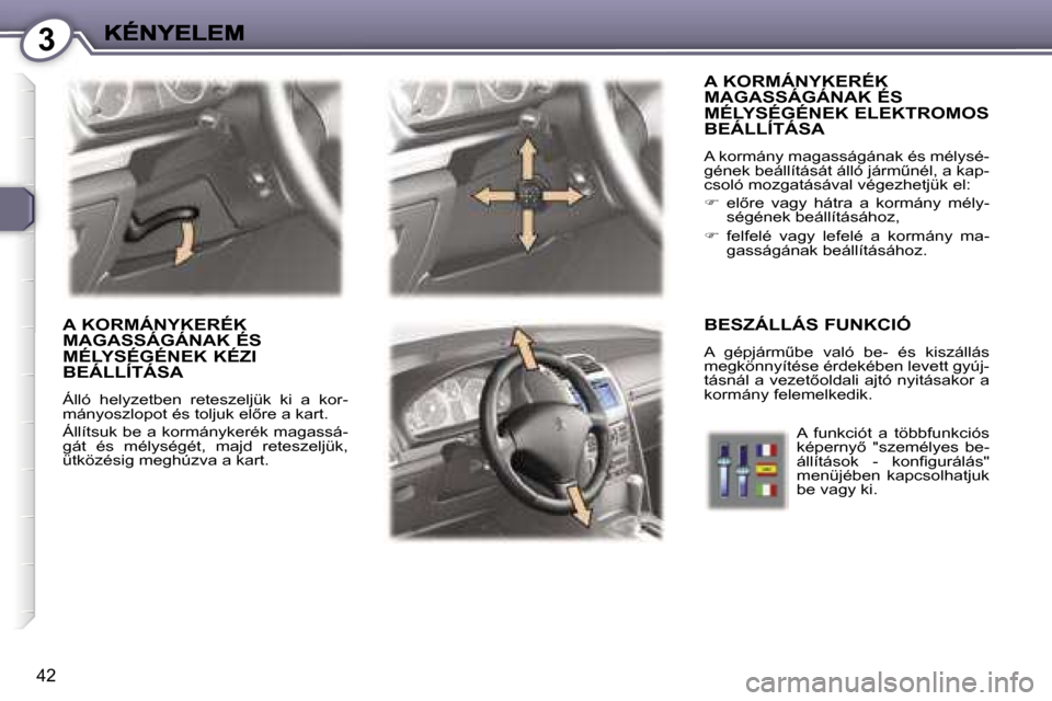Peugeot 407 C 2006.5  Kezelési útmutató (in Hungarian) �3
�4�2
�A� �K�O�R�M�Á�N�Y�K�E�R�É�K�  
�M�A�G�A�S�S�Á�G�Á�N�A�K� �É�S� 
�M�É�L�Y�S�É�G�É�N�E�K� �E�L�E�K�T�R�O�M�O�S� 
�B�E�Á�L�L�Í�T�Á�S�A
�A� �k�o�r�m�á�n�y� �m�a�g�a�s�s�á�g�á�n�a�k�