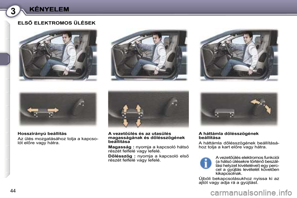 Peugeot 407 C 2006.5  Kezelési útmutató (in Hungarian) �3
�4�4
�E�L�S4� �E�L�E�K�T�R�O�M�O�S� �Ü�L�É�S�E�K
�H�o�s�s�z�i�r�á�n�y�ú� �b�e�á�l�l�í�t�á�s
�A�z� �ü�l�é�s� �m�o�z�g�a�t�á�s�á�h�o�z� �t�o�l�j�a� �a� �k�a�p�c�s�o�-�l�ó�t� �e�l5�r�e� 