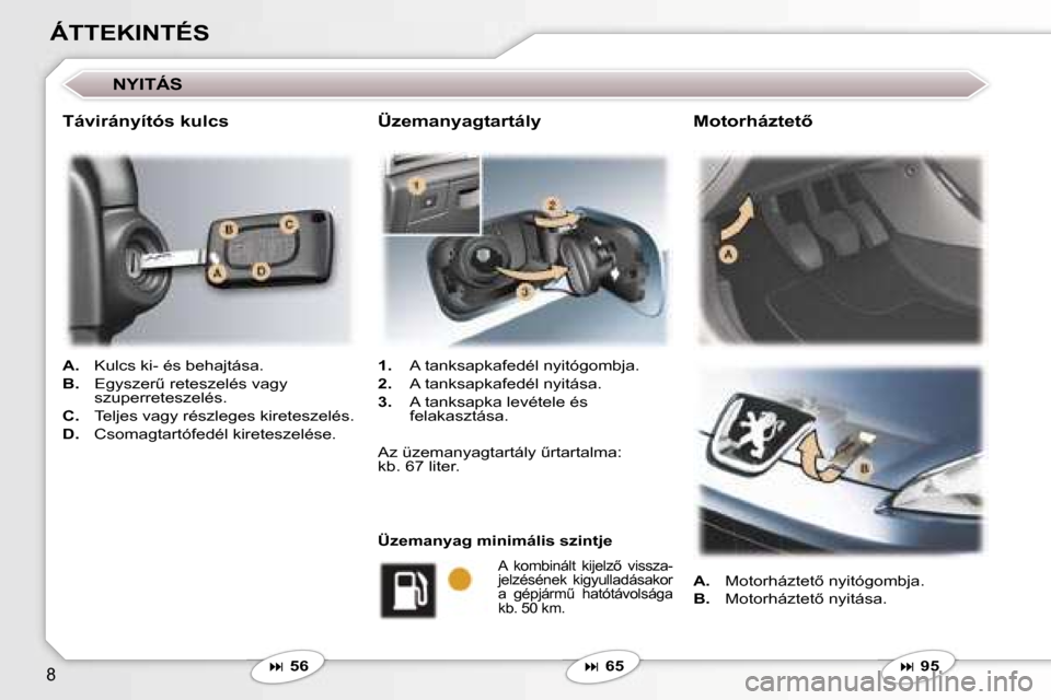 Peugeot 407 C 2006.5  Kezelési útmutató (in Hungarian) �8
�Á�T�T�E�K�I�N�T�É�S
�N�Y�I�T�Á�S
�A�.�  �K�u�l�c�s� �k�i�-� �é�s� �b�e�h�a�j�t�á�s�a�.
�B�. �  �E�g�y�s�z�e�rC� �r�e�t�e�s�z�e�l�é�s� �v�a�g�y� 
�s�z�u�p�e�r�r�e�t�e�s�z�e�l�é�s�.
�C�. �  