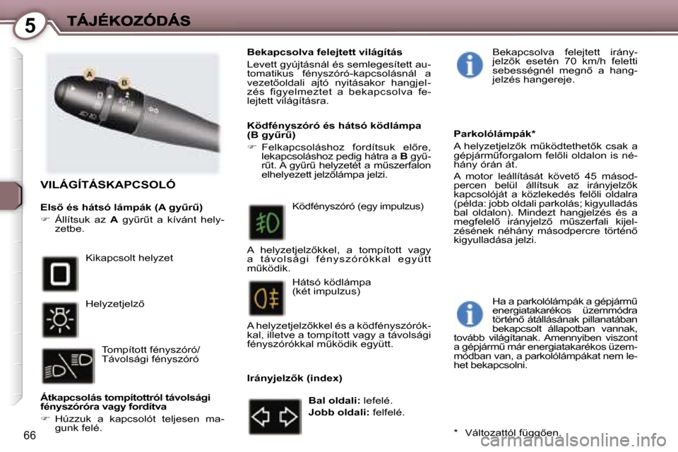 Peugeot 407 C 2006.5  Kezelési útmutató (in Hungarian) �5
�6�6
�V�I�L�Á�G�Í�T�Á�S�K�A�P�C�S�O�L�Ó
�E�l�s5� �é�s� �h�á�t�s�ó� �l�á�m�p�á�k� �(�A� �g�yC�rC�)
��  �Á�l�l�í�t�s�u�k�  �a�z� �A�  �g�yC�rC�t�  �a�  �k�í�v�á�n�t�  �h�e�l�y�-�
