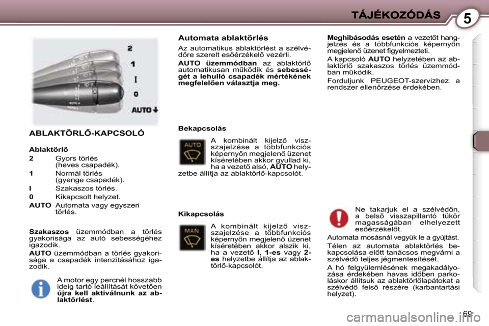 Peugeot 407 C 2006.5  Kezelési útmutató (in Hungarian) �5
�6�9
�A�B�L�A�K�T�Ö�R�L4�-�K�A�P�C�S�O�L�Ó� 
�A�b�l�a�k�t�ö�r�l5
�2� �G�y�o�r�s� �t�ö�r�l�é�s� �(�h�e�v�e�s� �c�s�a�p�a�d�é�k�)�.
�1�  �N�o�r�m�á�l� �t�ö�r�l�é�s� �(�g�y�e�n�g�e� �c�s�a�
