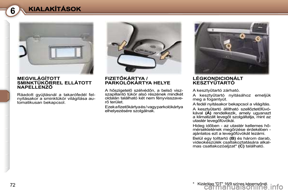 Peugeot 407 C 2006.5  Kezelési útmutató (in Hungarian) �6
�7�2
�M�E�G�V�I�L�Á�G�Í�T�O�T�T�  
�S�M�I�N�K�T�Ü�K�Ö�R�R�E�L� �E�L�L�Á�T�O�T�T� 
�N�A�P�E�L�L�E�N�Z4� 
�R�á�a�d�o�t�t�  �g�y�ú�j�t�á�s�n�á�l�  �a�  �t�a�k�a�r�ó�f�e�d�é�l�  �f�e�l�-�n�