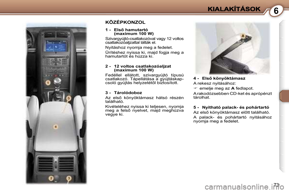 Peugeot 407 C 2006.5  Kezelési útmutató (in Hungarian) �6
�7�3
�4� �-�  �E�l�s5� �k�ö�n�y�ö�k�t�á�m�a�s�z
�A� �r�e�k�e�s�z� �n�y�i�t�á�s�á�h�o�z�:
��  �e�m�e�l�j�e� �m�e�g� �a�z� �A� �f�e�d�l�a�p�o�t�.� 
�A� �r�a�k�o�d�ó�z�s�e�b�b�e�n� �C�D�-�k�