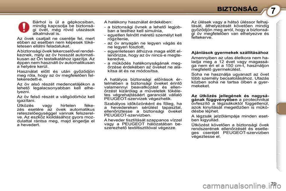 Peugeot 407 C 2006.5  Kezelési útmutató (in Hungarian) �7
�7�9
�B�á�r�h�o�l�  �i�s�  �ü�l�  �a�  �g�é�p�k�o�c�s�i�b�a�n�,� �m�i�n�d�i�g�  �k�a�p�c�s�o�l�j�a�  �b�e�  �b�i�z�t�o�n�s�á�-�g�i�  �ö�v�é�t�,�  �m�é�g�  �r�ö�v�i�d�  �u�t�a�z�á�s�o�k� �a