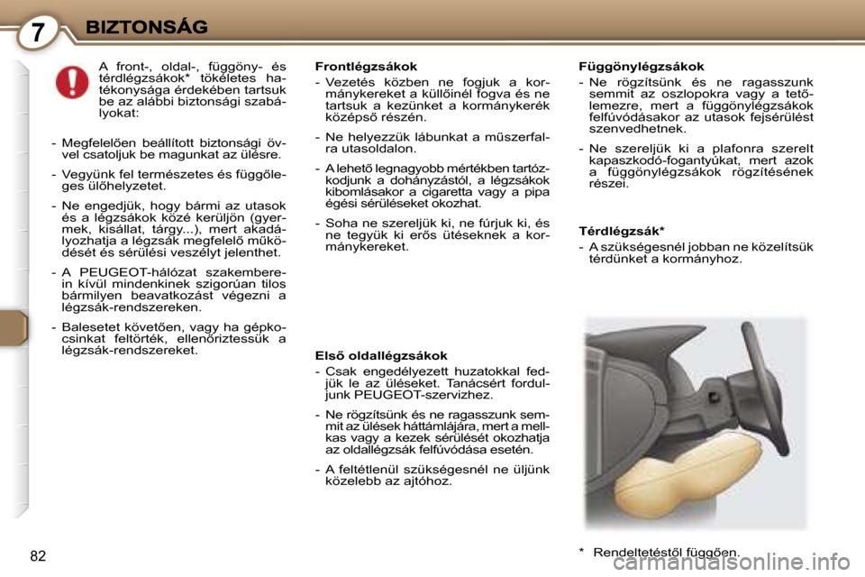 Peugeot 407 C 2006.5  Kezelési útmutató (in Hungarian) �7
�8�2
�T�é�r�d�l�é�g�z�s�á�k�*
�-�  �A� �s�z�ü�k�s�é�g�e�s�n�é�l� �j�o�b�b�a�n� �n�e� �k�ö�z�e�l�í�t�s�ü�k� �t�é�r�d�ü�n�k�e�t� �a� �k�o�r�m�á�n�y�h�o�z�.
�F�r�o�n�t�l�é�g�z�s�á�k�o�k

