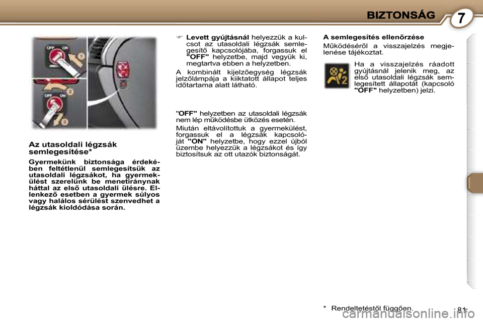 Peugeot 407 C 2006.5  Kezelési útmutató (in Hungarian) �7
�8�1
�A�z� �u�t�a�s�o�l�d�a�l�i� �l�é�g�z�s�á�k� �s�e�m�l�e�g�e�s�í�t�é�s�e�*
�G�y�e�r�m�e�k�ü�n�k�  �b�i�z�t�o�n�s�á�g�a�  �é�r�d�e�k�é�-�b�e�n�  �f�e�l�t�é�t�l�e�n�ü�l�  �s�e�m�l�e�g�e�