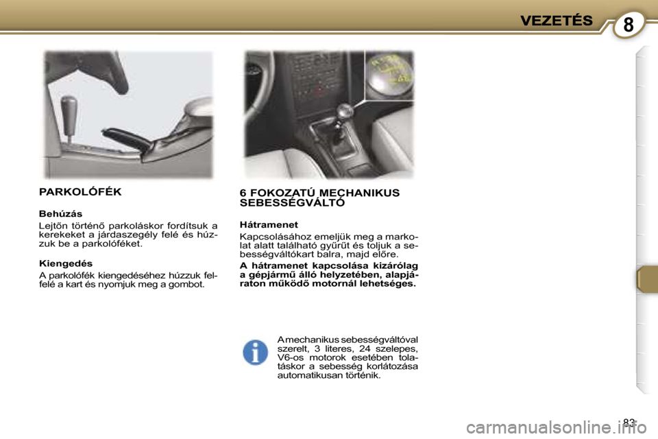 Peugeot 407 C 2006.5  Kezelési útmutató (in Hungarian) �8
�8�3
�6� �F�O�K�O�Z�A�T�Ú� �M�E�C�H�A�N�I�K�U�S�  
�S�E�B�E�S�S�É�G�V�Á�L�T�Ó
�H�á�t�r�a�m�e�n�e�t
�K�a�p�c�s�o�l�á�s�á�h�o�z� �e�m�e�l�j�ü�k� �m�e�g� �a� �m�a�r�k�o�-�l�a�t� �a�l�a�t�t� �t