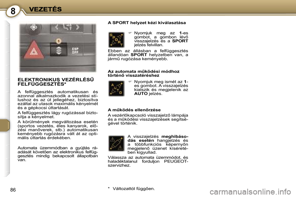 Peugeot 407 C 2006.5  Kezelési útmutató (in Hungarian) �8
�8�6
��  �N�y�o�m�j�u�k�  �m�e�g�  �a�z� �1�-�e�s� �g�o�m�b�o�t�,�  �a�  �g�o�m�b�o�n�  �l�é�v5� �v�i�s�s�z�a�j�e�l�z�é�s�  �é�s�  �a� �S�P�O�R�T�j�e�l�z�é�s� �f�e�l�v�i�l�l�a�n�.
�A� �S�P�