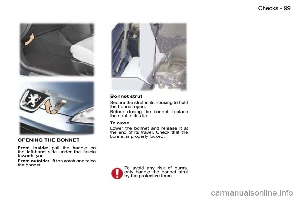 Peugeot 407 C 2006  Owners Manual �9�9�C�h�e�c�k�s�-
�B�o�n�n�e�t� �s�t�r�u�t
�S�e�c�u�r�e� �t�h�e� �s�t�r�u�t� �i�n� �i�t�s� �h�o�u�s�i�n�g� �t�o� �h�o�l�d�  
�t�h�e� �b�o�n�n�e�t� �o�p�e�n�. 
�B�e�f�o�r�e�  �c�l�o�s�i�n�g�  �t�h�e� 