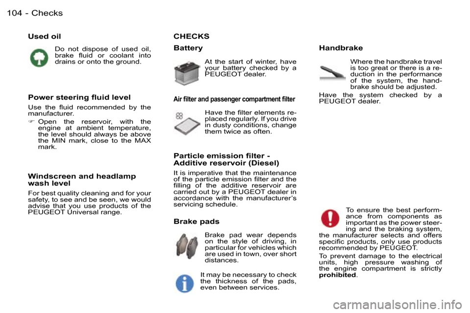 Peugeot 407 C 2006  Owners Manual �C�h�e�c�k�s�1�0�4 �-
�U�s�e�d� �o�i�l
�D�o�  �n�o�t�  �d�i�s�p�o�s�e�  �o�f�  �u�s�e�d�  �o�i�l�,�  
�b�r�a�k�e�  �ﬂ�u�i�d �o�r �c�o�o�l�a�n�t �i�n�t�o
�d�r�a�i�n�s� �o�r� �o�n�t�o� �t�h�e� �g�r�o�