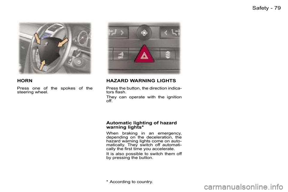 Peugeot 407 C 2006 Manual Online �7�9
�-
�H�O�R�N
�P�r�e�s�s�  �o�n�e�  �o�f�  �t�h�e�  �s�p�o�k�e�s�  �o�f�  �t�h�e� �  
�s�t�e�e�r�i�n�g� �w�h�e�e�l�.� 
�H�A�Z�A�R�D� �W�A�R�N�I�N�G� �L�I�G�H�T�S
�P�r�e�s�s� �t�h�e� �b�u�t�t�o�n�,�