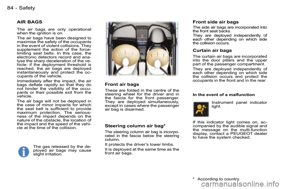 Peugeot 407 C 2006 Manual Online �8�4 �-
�A�I�R� �B�A�G�S
�T�h�e�  �a�i�r�  �b�a�g�s�  �a�r�e�  �o�n�l�y�  �o�p�e�r�a�t�i�o�n�a�l�  
�w�h�e�n� �t�h�e� �i�g�n�i�t�i�o�n� �i�s� �o�n�. 
�T�h�e� �a�i�r� �b�a�g�s� �h�a�v�e� �b�e�e�n� �d�e