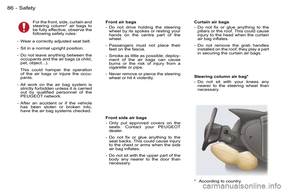 Peugeot 407 C 2006 Manual Online �8�6 �-
�S�t�e�e�r�i�n�g� �c�o�l�u�m�n� �a�i�r� �b�a�g�* 
�-�  �D�o�  �n�o�t�  �s�i�t�  �w�i�t�h�  �y�o�u�r�  �k�n�e�e�s�  �a�n�y� �n�e�a�r�e�r�  �t�o�  �t�h�e�  �s�t�e�e�r�i�n�g�  �w�h�e�e�l�  �t�h�a