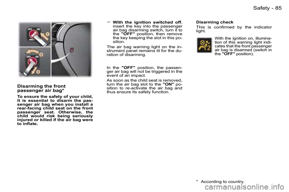Peugeot 407 C 2006 Owners Manual �8�5�S�a�f�e�t�y�-
�D�i�s�a�r�m�i�n�g� �t�h�e� �f�r�o�n�t�  
�p�a�s�s�e�n�g�e�r� �a�i�r� �b�a�g�*
�T�o� �e�n�s�u�r�e� �t�h�e� �s�a�f�e�t�y� �o�f� �y�o�u�r� �c�h�i�l�d�,�  
�i�t�  �i�s�  �e�s�s�e�n�t�i