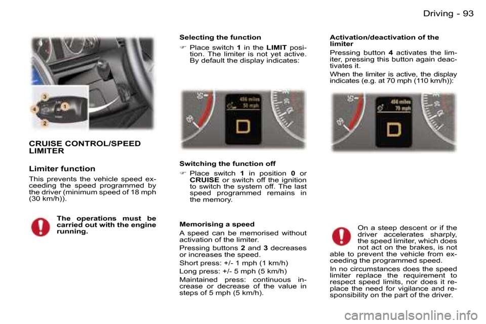 Peugeot 407 C 2006 Owners Manual �9�3�D�r�i�v�i�n�g�-
�C�R�U�I�S�E� �C�O�N�T�R�O�L�/�S�P�E�E�D�  
�L�I�M�I�T�E�R
�L�i�m�i�t�e�r� �f�u�n�c�t�i�o�n
�T�h�i�s�  �p�r�e�v�e�n�t�s�  �t�h�e�  �v�e�h�i�c�l�e�  �s�p�e�e�d�  �e�x�- 
�c�e�e�d�i
