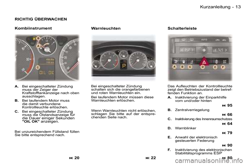 Peugeot 407 C 2006  Betriebsanleitung (in German) �1�3�K�u�r�z�a�n�l�e�i�t�u�n�g�-
�R�I�C�H�T�I�G� �Ü�B�E�R�W�A�C�H�E�N
�K�o�m�b�i�i�n�s�t�r�u�m�e�n�t�� �2�0
�B�e�i� �e�i�n�g�e�s�c�h�a�l�t�e�t�e�r� �Z�ü�n�d�u�n�g�  
�s�c�h�a�l�t�e�n� �s�i�c�h� �