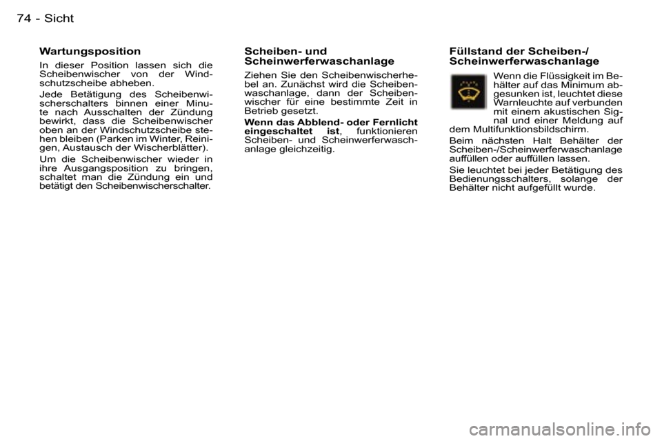 Peugeot 407 C 2006  Betriebsanleitung (in German) �S�i�c�h�t�7�4 �-
�W�a�r�t�u�n�g�s�p�o�s�i�t�i�o�n
�I�n�  �d�i�e�s�e�r�  �P�o�s�i�t�i�o�n�  �l�a�s�s�e�n�  �s�i�c�h�  �d�i�e�  
�S�c�h�e�i�b�e�n�w�i�s�c�h�e�r�  �v�o�n�  �d�e�r�  �W�i�n�d�-
�s�c�h�u�t