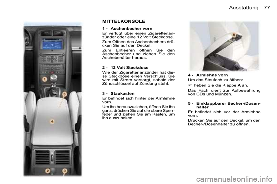 Peugeot 407 C 2006  Betriebsanleitung (in German) �7�7�A�u�s�s�t�a�t�t�u�n�g�-
�4� �-�  �A�r�m�l�e�h�n�e� �v�o�r�n�  
�U�m� �d�a�s� �S�t�a�u�f�a�c�h� �z�u� �ö�f�f�n�e�n�:�  
��  �h�e�b�e�n� �S�i�e� �d�i�e� �K�l�a�p�p�e�  �A� �a�n�.� 
�D�a�s�  �F�