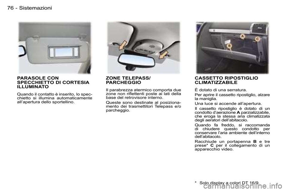 Peugeot 407 C 2006  Manuale del proprietario (in Italian) �S�i�s�t�e�m�a�z�i�o�n�i�7�6 �-
�P�A�R�A�S�O�L�E� �C�O�N�  
�S�P�E�C�C�H�I�E�T�T�O� �D�I� �C�O�R�T�E�S�I�A� 
�I�L�L�U�M�I�N�A�T�O
�Q�u�a�n�d�o� �i�l� �c�o�n�t�a�t�t�o� �è� �i�n�s�e�r�i�t�o�,� �l�o� �
