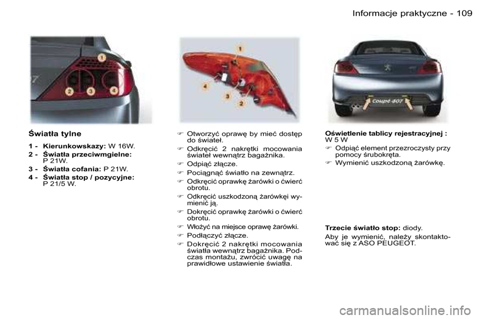 Peugeot 407 C 2006  Instrukcja Obsługi (in Polish) �1�0�9�I�n�f�o�r�m�a�c�j�e� �p�r�a�k�t�y�c�z�n�e�-
:�w�i�a�t�ł�a� �t�y�l�n�e
�1� �-�  �K�i�e�r�u�n�k�o�w�s�k�a�z�y�:� �W� �1�6�W�.
�2� �-�  :�w�i�a�t�ł�a� �p�r�z�e�c�i�w�m�g�i�e�l�n�e�:� �  �P� �2