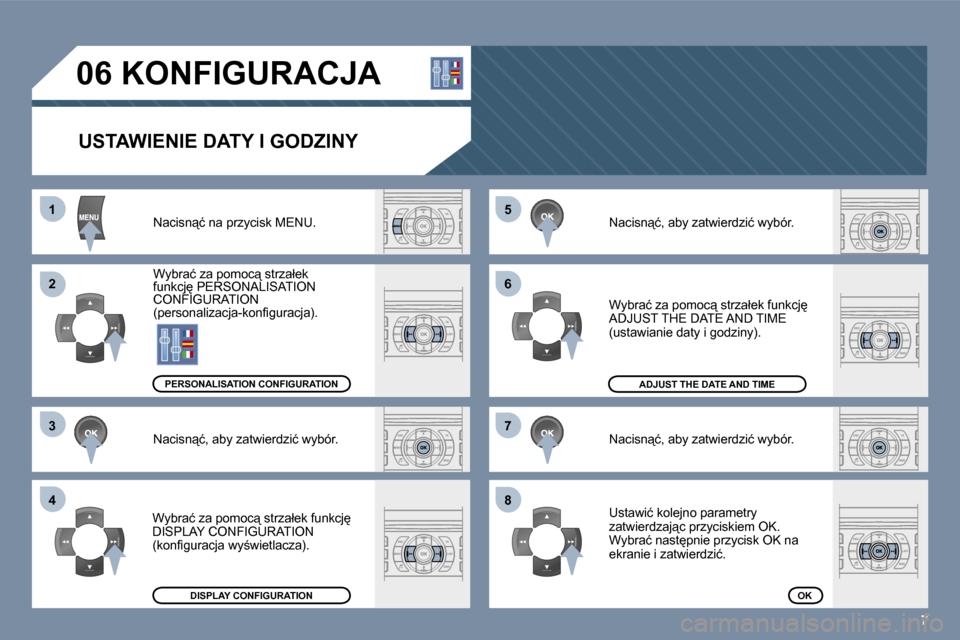 Peugeot 407 C 2006  Instrukcja Obsługi (in Polish) �5 
�6 
�7 
�8
�7
�1 
�2 
�3 
�4
�0�6� �K�O�N�F�I�G�U�R�A�C�J�A�U�S�T�A�W�I�E�N�I�E� �D�A�T�Y� �I� �G�O�D�Z�I�N�Y
�N�a�c�i�s�n"�ć� �n�a� �p�r�z�y�c�i�s�k� �M�E�N�U�. 
�W�y�b�r�a�ć� �z�a� �p�o�m�o�c