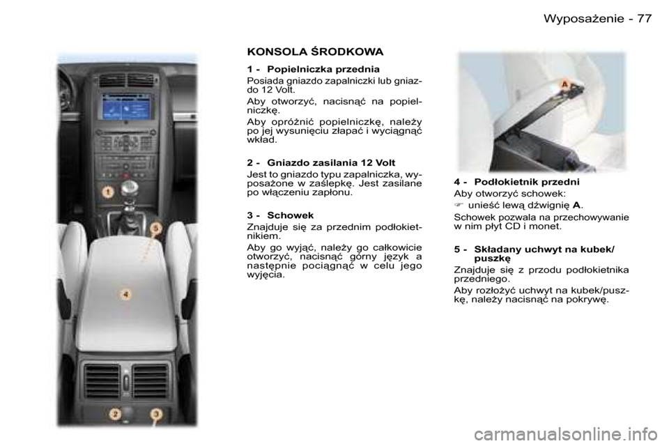 Peugeot 407 C 2006  Instrukcja Obsługi (in Polish) �7�7�W�y�p�o�s�aG�e�n�i�e�-
�4� �-�  �P�o�d�ł�o�k�i�e�t�n�i�k� �p�r�z�e�d�n�i 
�A�b�y� �o�t�w�o�r�z�y�ć� �s�c�h�o�w�e�k�:
�� �u�n�i�e;�ć� �l�e�w"� �dE�w�i�g�n�i
�  �A�.
�S�c�h�o�w�e�k� �p�o