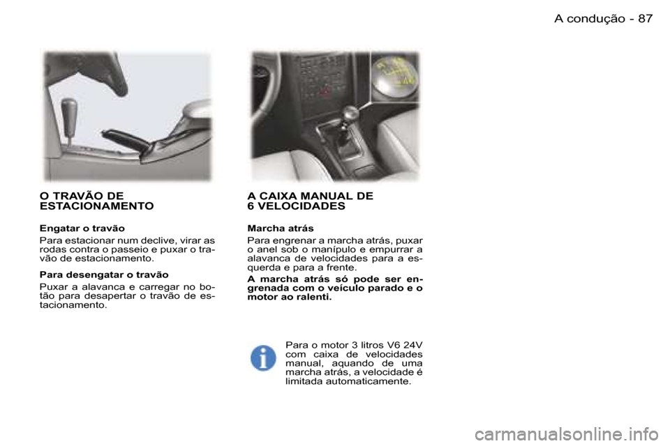 Peugeot 407 C 2006  Manual do proprietário (in Portuguese) �8�7�A� �c�o�n�d�u�ç�ã�o�-
�A� �C�A�I�X�A� �M�A�N�U�A�L� �D�E� �  
�6� �V�E�L�O�C�I�D�A�D�E�S
�M�a�r�c�h�a� �a�t�r�á�s 
�P�a�r�a� �e�n�g�r�e�n�a�r� �a� �m�a�r�c�h�a� �a�t�r�á�s�,� �p�u�x�a�r�  
�o