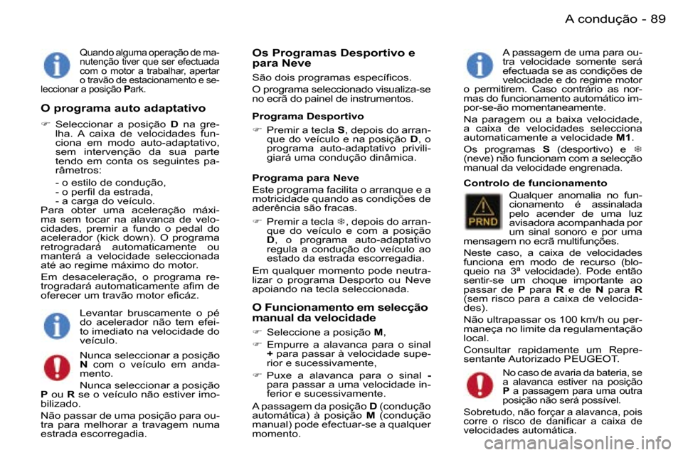 Peugeot 407 C 2006  Manual do proprietário (in Portuguese) �8�9�A� �c�o�n�d�u�ç�ã�o�-
�Q�u�a�n�d�o� �a�l�g�u�m�a� �o�p�e�r�a�ç�ã�o� �d�e� �m�a�- 
�n�u�t�e�n�ç�ã�o� �t�i�v�e�r� �q�u�e� �s�e�r� �e�f�e�c�t�u�a�d�a� 
�c�o�m�  �o�  �m�o�t�o�r�  �a�  �t�r�a�b