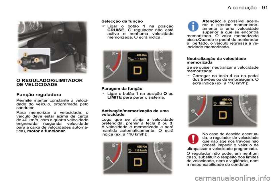 Peugeot 407 C 2006  Manual do proprietário (in Portuguese) �9�1�A� �c�o�n�d�u�ç�ã�o�-
�O� �R�E�G�U�L�A�D�O�R�/�L�I�M�I�T�A�D�O�R�  
�D�E� �V�E�L�O�C�I�D�A�D�E
�F�u�n�ç�ã�o� �r�e�g�u�l�a�d�o�r�a� 
�P�e�r�m�i�t�e�  �m�a�n�t�e�r�  �c�o�n�s�t�a�n�t�e�  �a�  �