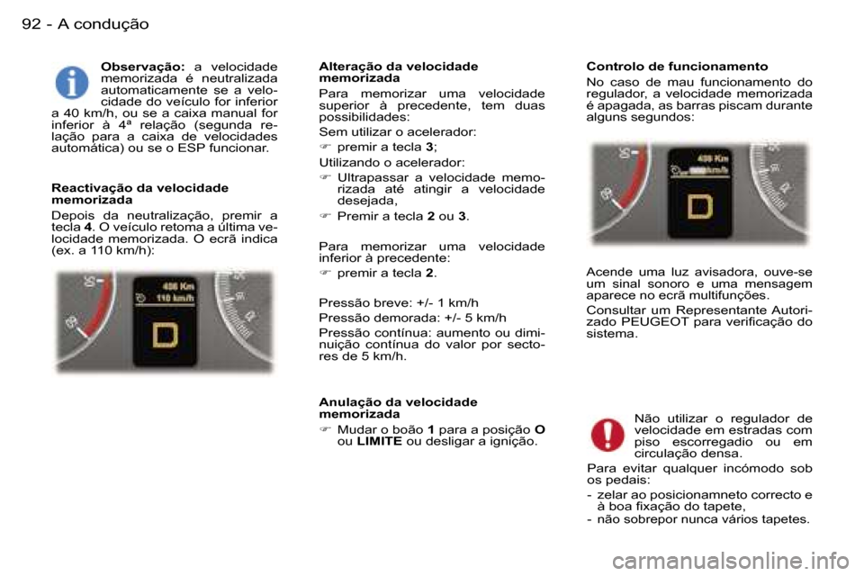 Peugeot 407 C 2006  Manual do proprietário (in Portuguese) �A� �c�o�n�d�u�ç�ã�o�9�2 �-
�O�b�s�e�r�v�a�ç�ã�o�:� �a�  �v�e�l�o�c�i�d�a�d�e� 
�m�e�m�o�r�i�z�a�d�a�  �é�  �n�e�u�t�r�a�l�i�z�a�d�a�  
�a�u�t�o�m�a�t�i�c�a�m�e�n�t�e�  �s�e�  �a�  �v�e�l�o�-
�c�