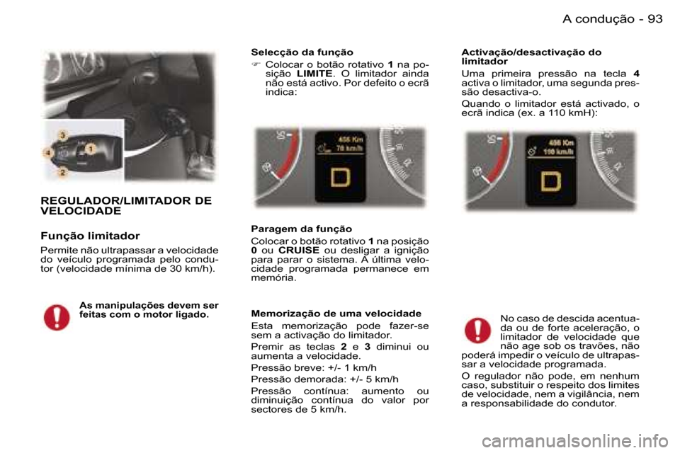 Peugeot 407 C 2006  Manual do proprietário (in Portuguese) �9�3�A� �c�o�n�d�u�ç�ã�o�-
�R�E�G�U�L�A�D�O�R�/�L�I�M�I�T�A�D�O�R� �D�E�  
�V�E�L�O�C�I�D�A�D�E
�F�u�n�ç�ã�o� �l�i�m�i�t�a�d�o�r� 
�P�e�r�m�i�t�e� �n�ã�o� �u�l�t�r�a�p�a�s�s�a�r� �a� �v�e�l�o�c�i