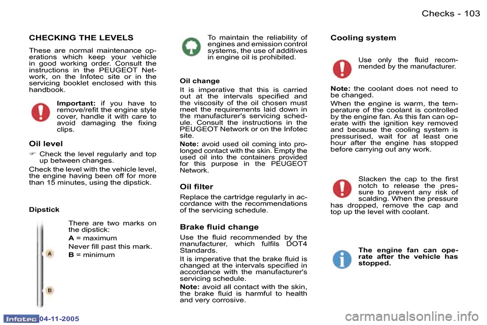 Peugeot 407 C 2005.5  Owners Manual �C�h�e�c�k�s�1�0�2 �-
�0�4�-�1�1�-�2�0�0�5
�1�0�3�C�h�e�c�k�s�-
�0�4�-�1�1�-�2�0�0�5
�T�o�  �m�a�i�n�t�a�i�n�  �t�h�e�  �r�e�l�i�a�b�i�l�i�t�y�  �o�f�  
�e�n�g�i�n�e�s� �a�n�d� �e�m�i�s�s�i�o�n� �c�o�