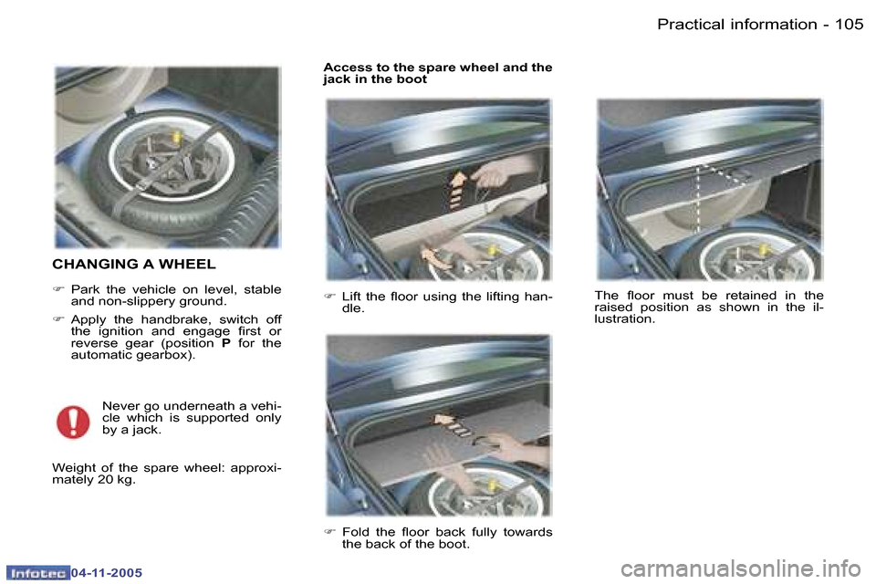 Peugeot 407 C 2005.5  Owners Manual �1�0�5�P�r�a�c�t�i�c�a�l� �i�n�f�o�r�m�a�t�i�o�n�-
�0�4�-�1�1�-�2�0�0�5
�C�H�A�N�G�I�N�G� �A� �W�H�E�E�L
�F�  �P�a�r�k�  �t�h�e�  �v�e�h�i�c�l�e�  �o�n�  �l�e�v�e�l�,�  �s�t�a�b�l�e� 
�a�n�d� �n�o�n�-