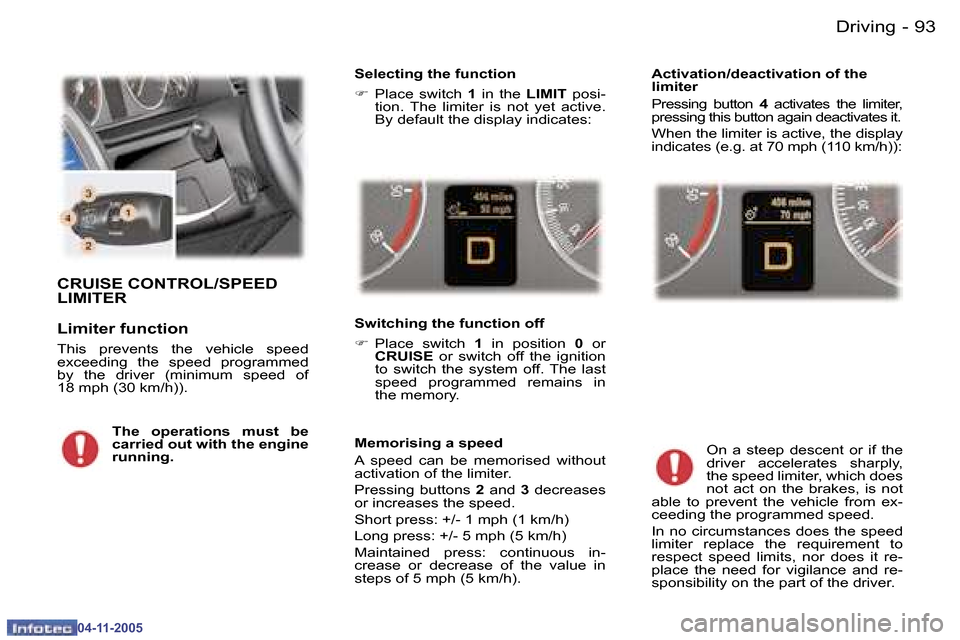 Peugeot 407 C 2005.5 Owners Manual �D�r�i�v�i�n�g�9�2 �-
�0�4�-�1�1�-�2�0�0�5
�9�3�D�r�i�v�i�n�g�-
�0�4�-�1�1�-�2�0�0�5
�C�R�U�I�S�E� �C�O�N�T�R�O�L�/�S�P�E�E�D�  
�L�I�M�I�T�E�R 
�L�i�m�i�t�e�r� �f�u�n�c�t�i�o�n
�T�h�i�s�  �p�r�e�v�e�