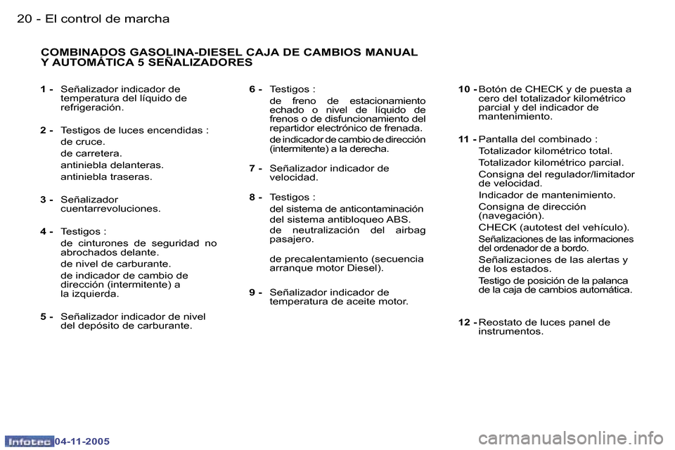 Peugeot 407 C 2005.5  Manual del propietario (in Spanish) �2�0 �-
�0�4�-�1�1�-�2�0�0�5
�2�1
�-
�0�4�-�1�1�-�2�0�0�5
�1� �-
�  �S�e�ñ�a�l�i�z�a�d�o�r� �i�n�d�i�c�a�d�o�r� �d�e� 
�t�e�m�p�e�r�a�t�u�r�a� �d�e�l� �l�í�q�u�i�d�o� �d�e�  
�r�e�f�r�i�g�e�r�a�c�i�