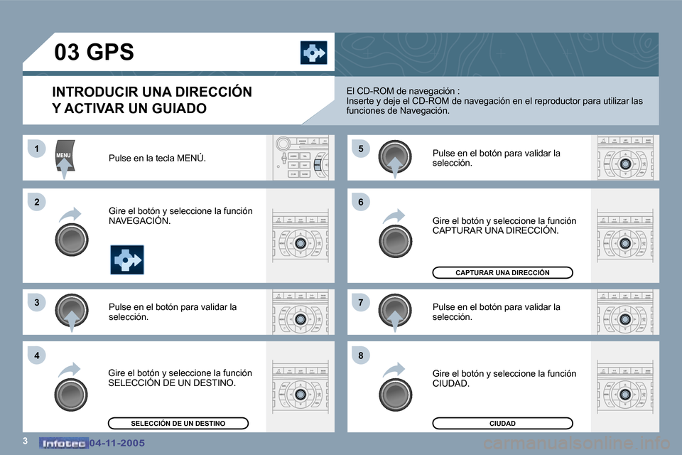 Peugeot 407 C 2005.5  Manual del propietario (in Spanish) �3
�1 
�2 
�3�5 
�7
�4 �6 
�8
�0�4�-�1�1�-�2�0�0�5�0�4�-�1�1�-�2�0�0�5
�0�3� �G�P�S
�I�N�T�R�O�D�U�C�I�R� �U�N�A� �D�I�R�E�C�C�I�Ó�N�  
�Y� �A�C�T�I�V�A�R� �U�N� �G�U�I�A�D�O
�P�u�l�s�e� �e�n� �l�a� 