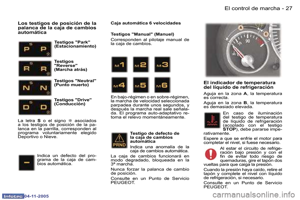 Peugeot 407 C 2005.5  Manual del propietario (in Spanish) �2�6 �-
�0�4�-�1�1�-�2�0�0�5
�2�7
�-
�0�4�-�1�1�-�2�0�0�5
�E�l� �i�n�d�i�c�a�d�o�r� �d�e� �t�e�m�p�e�r�a�t�u�r�a�  
�d�e�l� �l�í�q�u�i�d�o� �d�e� �r�e�f�r�i�g�e�r�a�c�i�ó�n
�A�g�u�j�a�  �e�n�  �l�a�