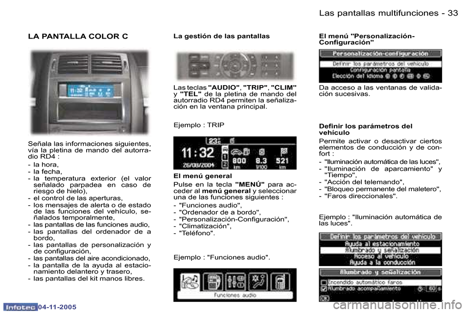 Peugeot 407 C 2005.5  Manual del propietario (in Spanish) �3�3�L�a�s� �p�a�n�t�a�l�l�a�s� �m�u�l�t�i�f�u�n�c�i�o�n�e�s�-
�0�4�-�1�1�-�2�0�0�5
�L�A� �P�A�N�T�A�L�L�A� �C�O�L�O�R� �C
�S�e�ñ�a�l�a� �l�a�s� �i�n�f�o�r�m�a�c�i�o�n�e�s� �s�i�g�u�i�e�n�t�e�s�,�  
