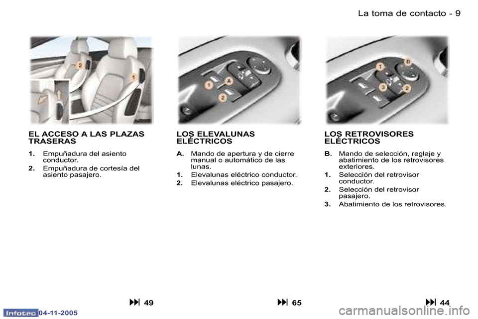 Peugeot 407 C 2005.5  Manual del propietario (in Spanish) �-
�0�4�-�1�1�-�2�0�0�5
�9
�-
�0�4�-�1�1�-�2�0�0�5
�E�L� �A�C�C�E�S�O� �A� �L�A�S� �P�L�A�Z�A�S�  
�T�R�A�S�E�R�A�S
�1�. �  �E�m�p�u�ñ�a�d�u�r�a� �d�e�l� �a�s�i�e�n�t�o
�c�o�n�d�u�c�t�o�r�.
�2�. �  �