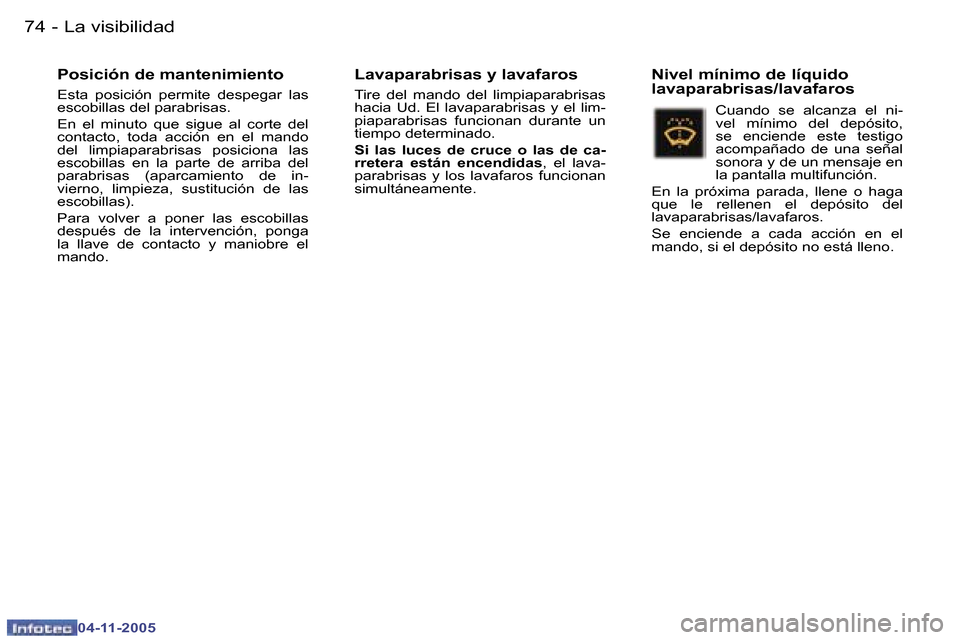 Peugeot 407 C 2005.5  Manual del propietario (in Spanish) �7�4 �-
�0�4�-�1�1�-�2�0�0�5
�7�5
�-
�0�4�-�1�1�-�2�0�0�5
�P�o�s�i�c�i�ó�n� �d�e� �m�a�n�t�e�n�i�m�i�e�n�t�o
�E�s�t�a�  �p�o�s�i�c�i�ó�n�  �p�e�r�m�i�t�e�  �d�e�s�p�e�g�a�r�  �l�a�s�  
�e�s�c�o�b�i�
