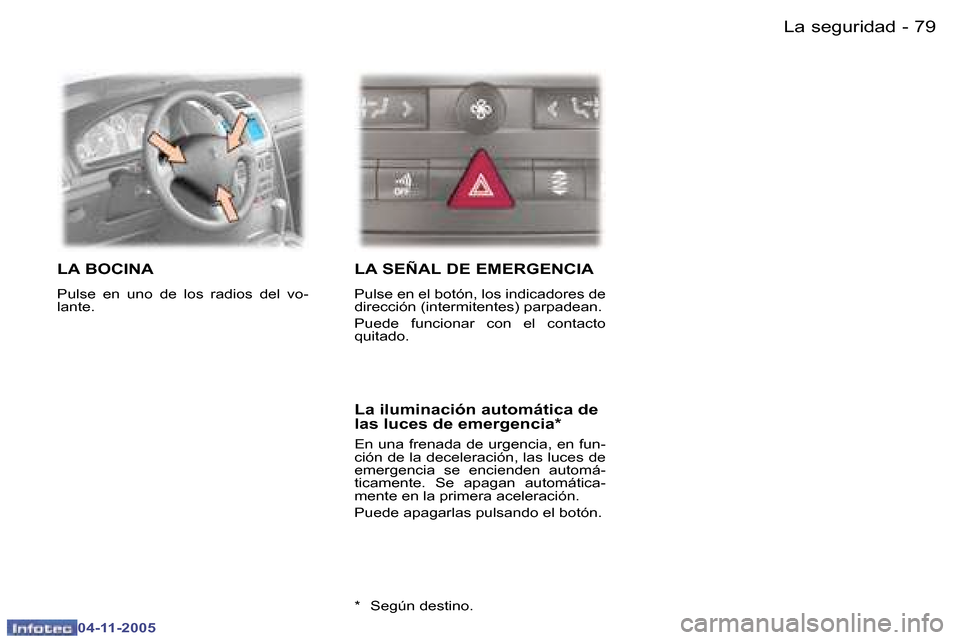 Peugeot 407 C 2005.5  Manual del propietario (in Spanish) �7�9�L�a� �s�e�g�u�r�i�d�a�d�-
�0�4�-�1�1�-�2�0�0�5
�L�A� �B�O�C�I�N�A� 
�P�u�l�s�e�  �e�n�  �u�n�o�  �d�e�  �l�o�s�  �r�a�d�i�o�s�  �d�e�l�  �v�o�- 
�l�a�n�t�e�.� 
�L�A� �S�E�Ñ�A�L� �D�E� �E�M�E�R�G