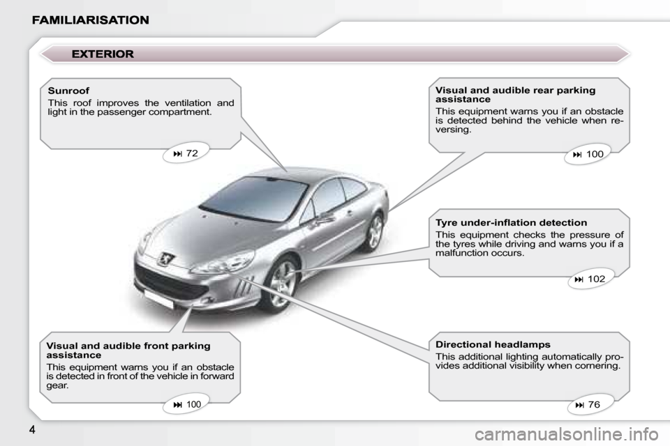 Peugeot 407 C Dag 2008  Owners Manual   Sunroof  
 This  roof  improves  the  ventilation  and  
light in the passenger compartment. 
Visual and audible front parkingassistance
 This  equipment  warns  you  if  an  obstacle is detected in