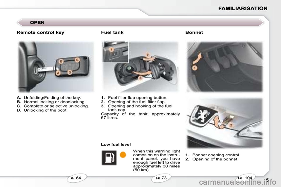 Peugeot 407 C Dag 2008  Owners Manual    
A.    Unfolding/Folding of the key. 
  
B.    Normal locking or deadlocking. 
  
C.    Complete or selective unlocking. 
  
D.    Unlocking of the boot.  
    
1.    Bonnet opening control. 
  
2.