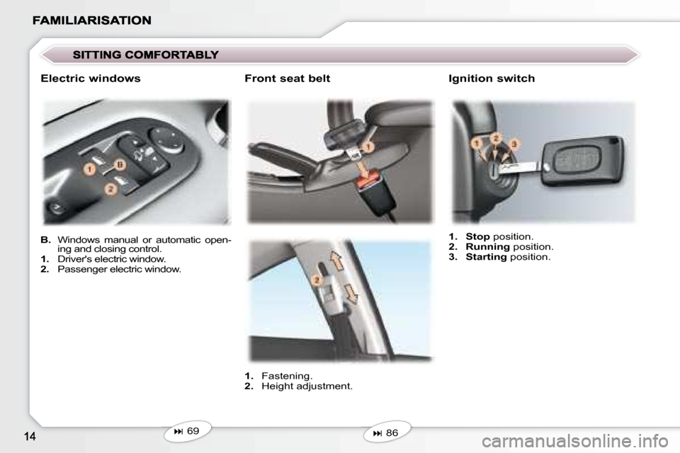 Peugeot 407 C Dag 2008 User Guide   Front seat belt 
   
1.    Fastening. 
  
2.    Height adjustment.  
   
�   86   
   
1.     Stop   position. 
  
2.     Running   position. 
  
3.     Starting   position.   
  Ignition switch 