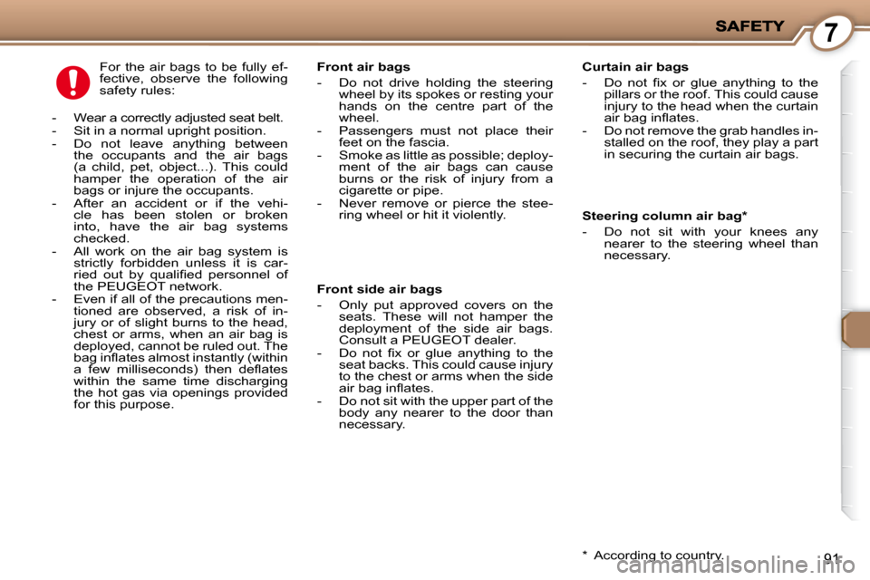Peugeot 407 C Dag 2008 Owners Manual 7
91
Steering column air bag *
- Do not sit with your knees any nearer to the steering wheel than
necessary.
Front air bags
- Do not drive holding the steering Peugeot 407 C Dag 2008 Owners Manual 7
91
Steering column air bag *
- Do not sit with your knees any nearer to the steering wheel than
necessary.
Front air bags
- Do not drive holding the steering