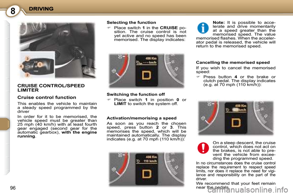 Peugeot 407 C Dag 2008 Service Manual 8
96
 CRUISE CONTROL/SPEED LIMITER 
  Selecting the function  
   
�    Place  switch    1   in  the    CRUISE    po-
sition.  The  cruise  control  is  not  
yet  active  and  no  speed  has  been