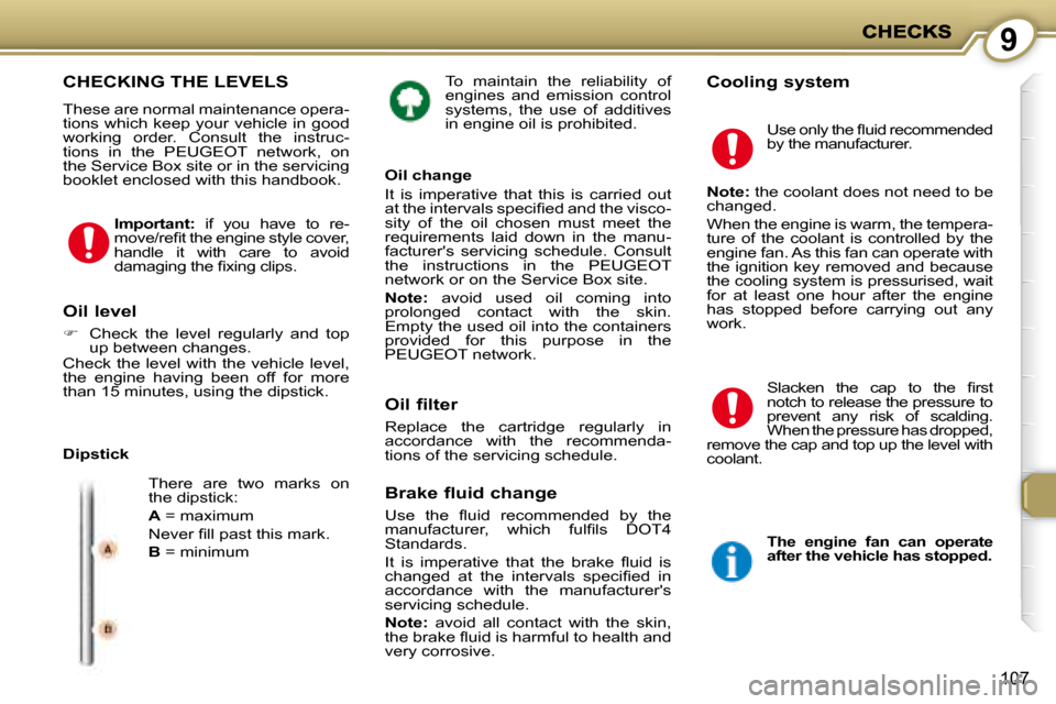 Peugeot 407 C Dag 2008 Owners Manual 9
107
To maintain the reliability of
engines and emission control
systems, the use of additives
in engine oil is prohibited. Cooling system CHECKING THE LEVELS
These are normal m Peugeot 407 C Dag 2008 Owners Manual 9
107
To maintain the reliability of
engines and emission control
systems, the use of additives
in engine oil is prohibited. Cooling system CHECKING THE LEVELS
These are normal m