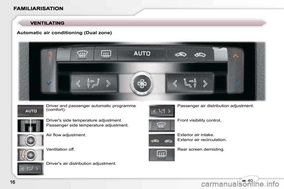 Peugeot 407 C Dag 2008 User Guide  Driver and passenger automatic programme  
(comfort).  Drivers side temperature adjustment.  
 Passenger side temperature adjustment.  
� �A�i�r� �ﬂ� �o�w� �a�d�j�u�s�t�m�e�n�t�.�  
 Ventilation o